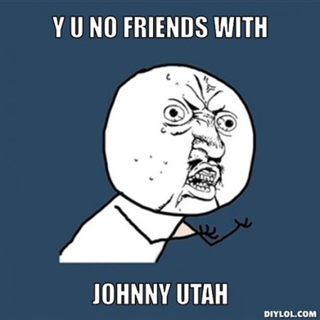resized_y-u-no-meme-generator-y-u-no-friends-with-johnny-utah-a9f2de